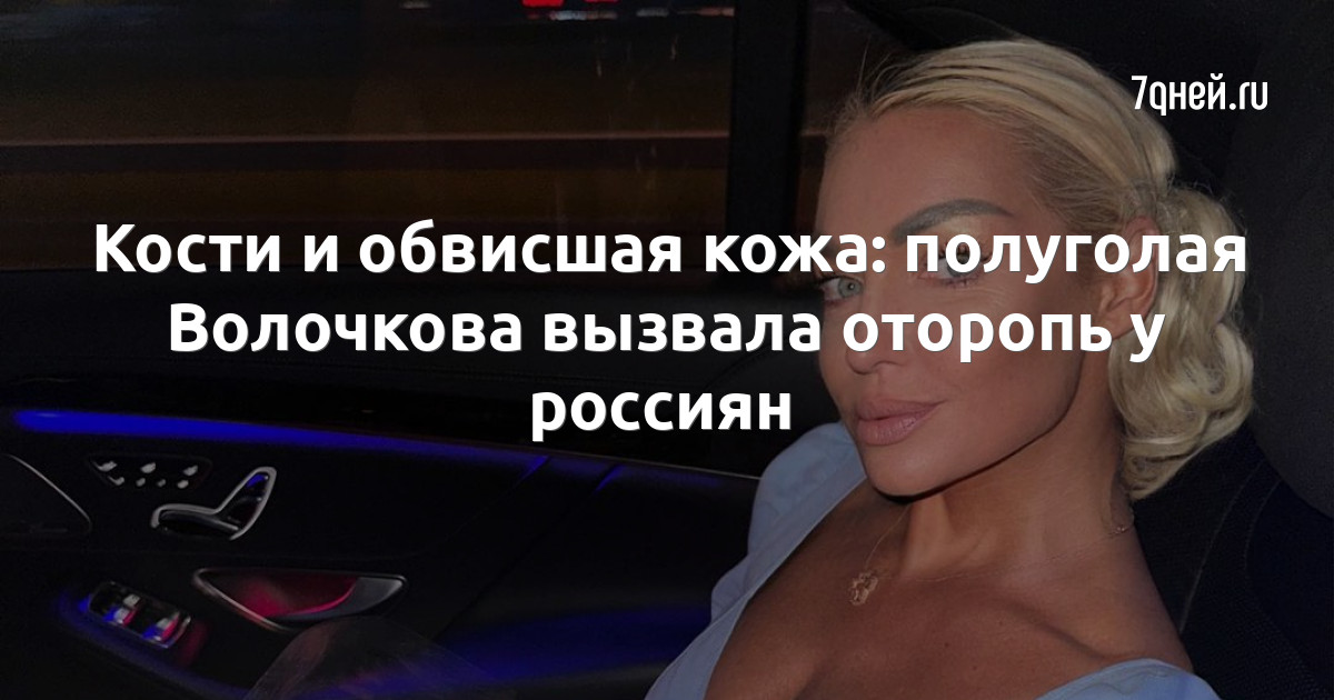 Кости и обвисшая кожа: полуголая Волочкова вызвала оторопь у россиян