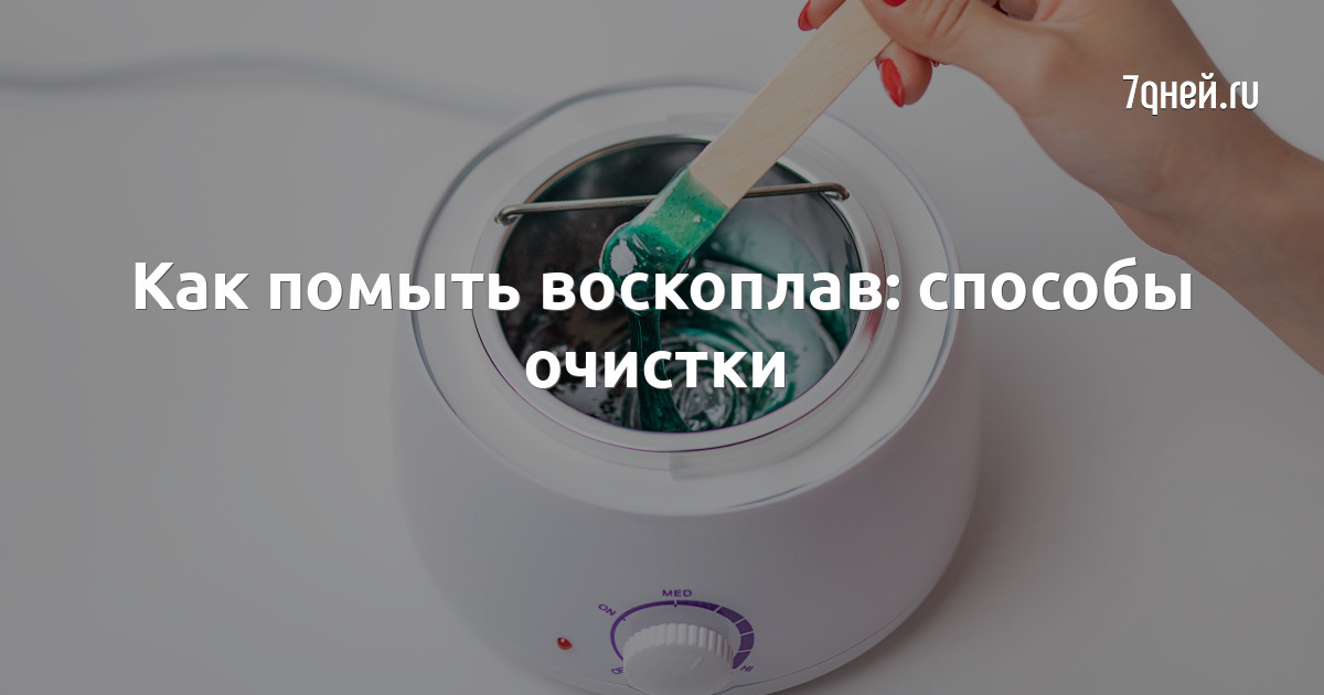 Как помыть воскоплав: способы очистки | 7Дней.ru