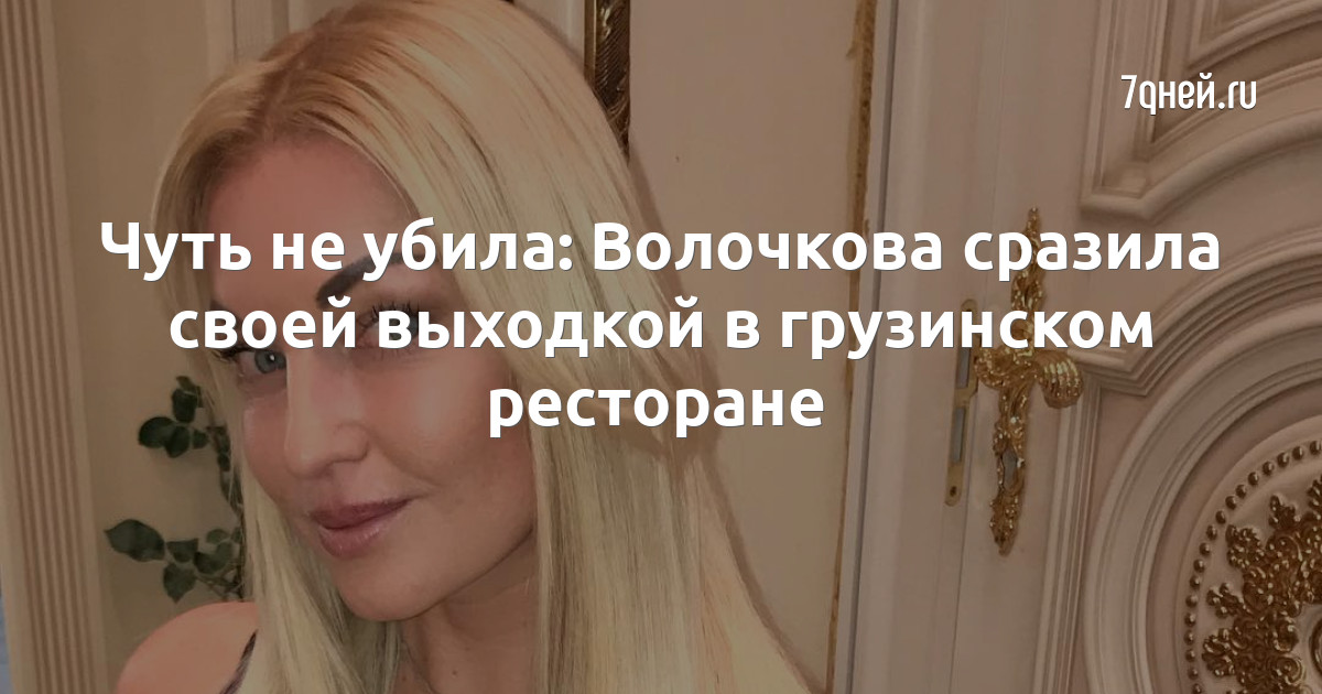 Чуть не убила: Волочкова сразила своей выходкой в грузинском ресторане