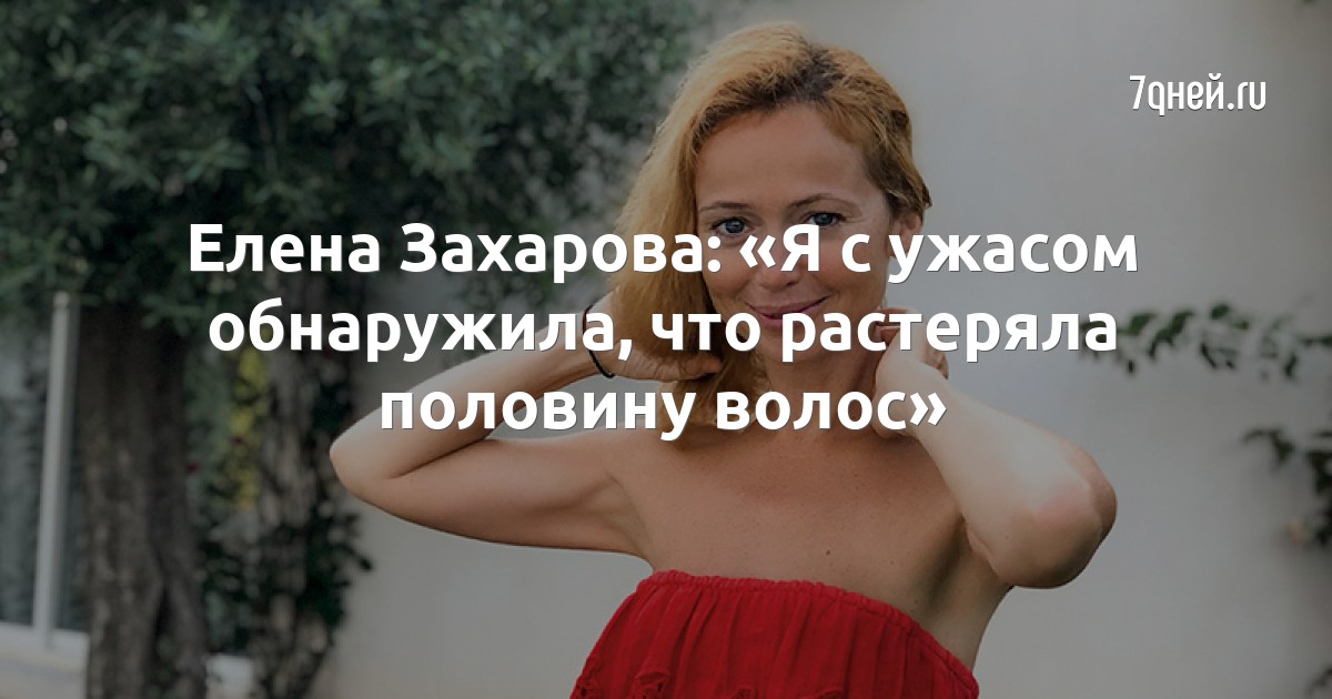 Елена Захарова: «Я с ужасом обнаружила, что растеряла половину волос»